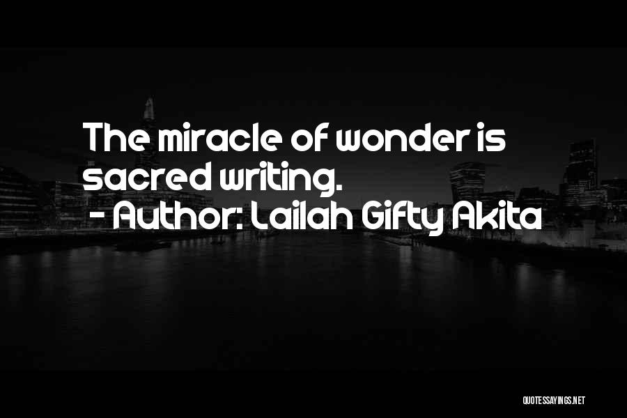 Lailah Gifty Akita Quotes: The Miracle Of Wonder Is Sacred Writing.