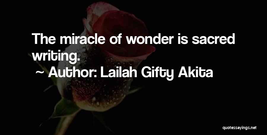 Lailah Gifty Akita Quotes: The Miracle Of Wonder Is Sacred Writing.