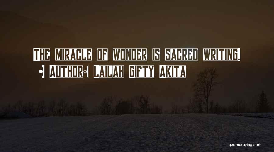 Lailah Gifty Akita Quotes: The Miracle Of Wonder Is Sacred Writing.