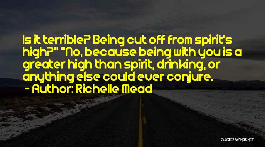Richelle Mead Quotes: Is It Terrible? Being Cut Off From Spirit's High? No, Because Being With You Is A Greater High Than Spirit,