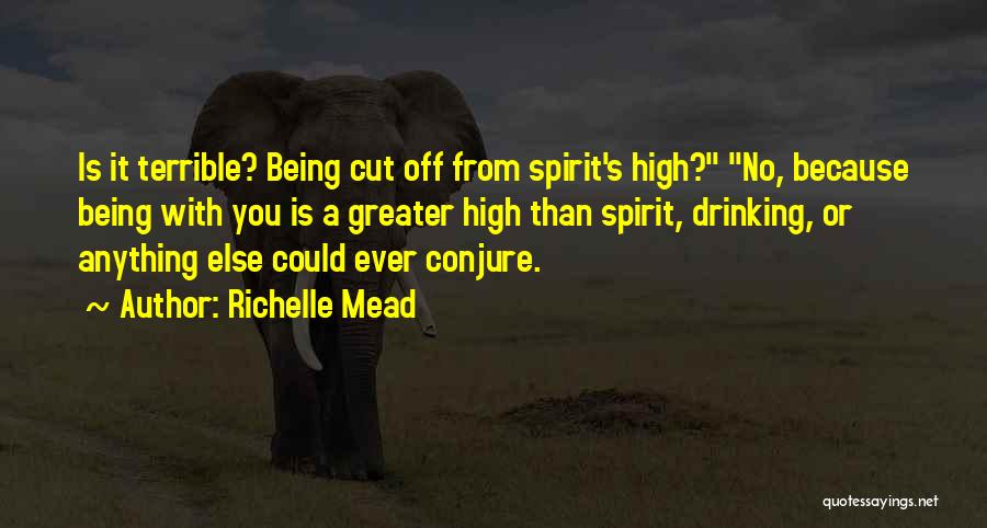 Richelle Mead Quotes: Is It Terrible? Being Cut Off From Spirit's High? No, Because Being With You Is A Greater High Than Spirit,