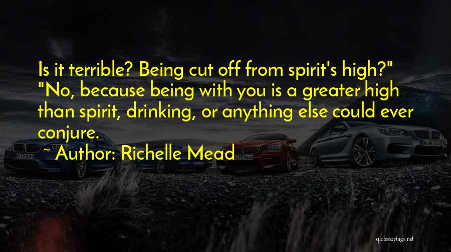 Richelle Mead Quotes: Is It Terrible? Being Cut Off From Spirit's High? No, Because Being With You Is A Greater High Than Spirit,