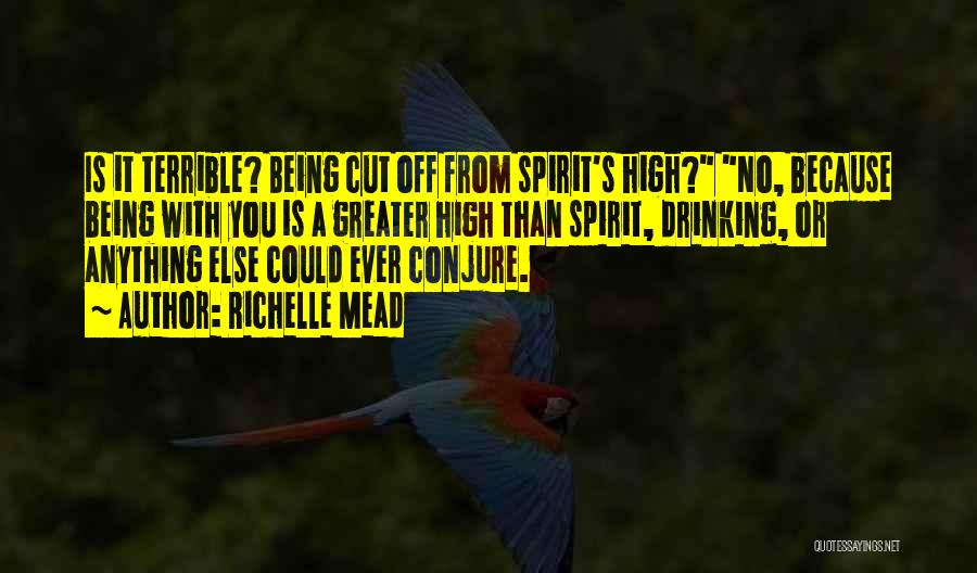 Richelle Mead Quotes: Is It Terrible? Being Cut Off From Spirit's High? No, Because Being With You Is A Greater High Than Spirit,