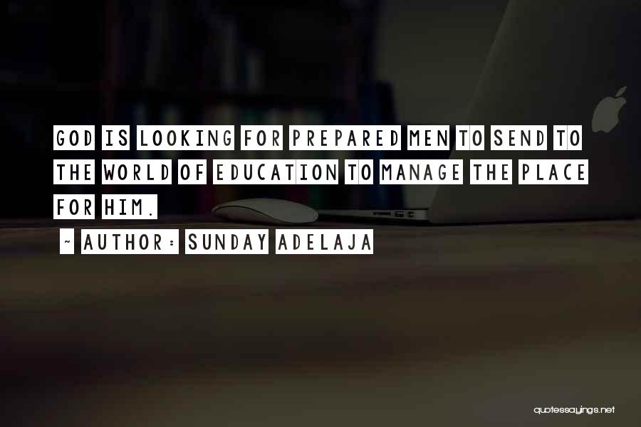 Sunday Adelaja Quotes: God Is Looking For Prepared Men To Send To The World Of Education To Manage The Place For Him.