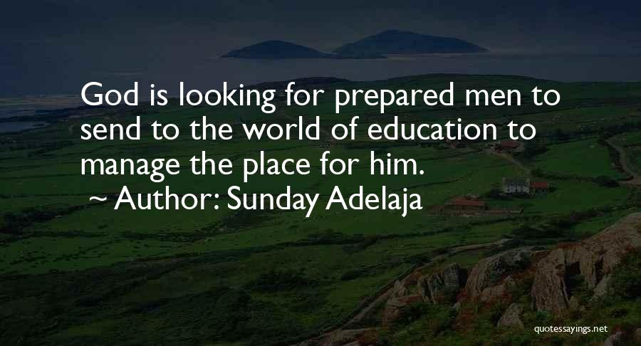 Sunday Adelaja Quotes: God Is Looking For Prepared Men To Send To The World Of Education To Manage The Place For Him.