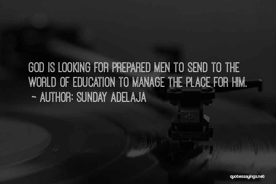 Sunday Adelaja Quotes: God Is Looking For Prepared Men To Send To The World Of Education To Manage The Place For Him.