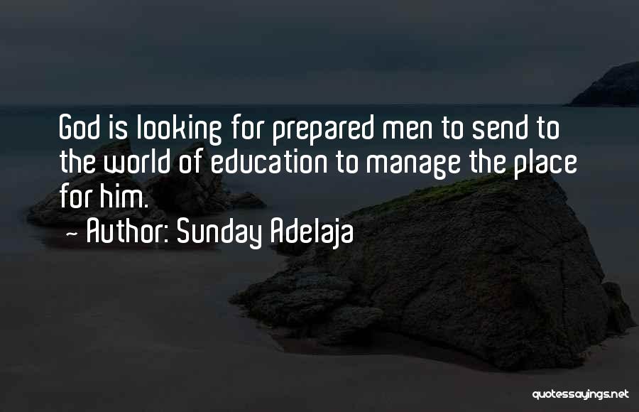 Sunday Adelaja Quotes: God Is Looking For Prepared Men To Send To The World Of Education To Manage The Place For Him.