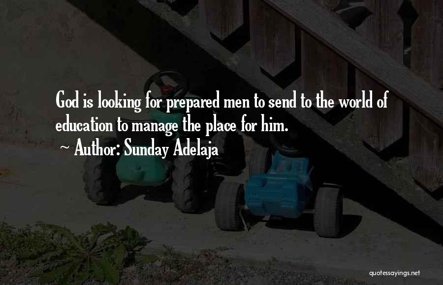 Sunday Adelaja Quotes: God Is Looking For Prepared Men To Send To The World Of Education To Manage The Place For Him.