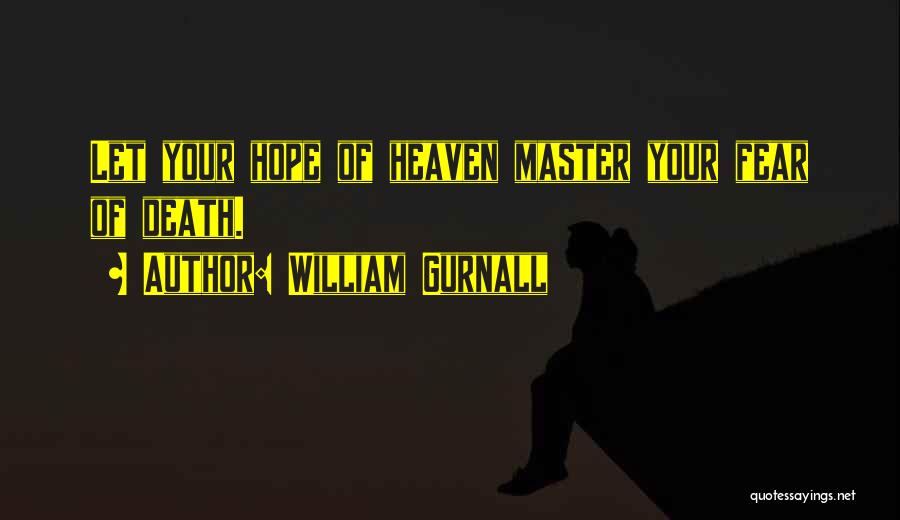 William Gurnall Quotes: Let Your Hope Of Heaven Master Your Fear Of Death.