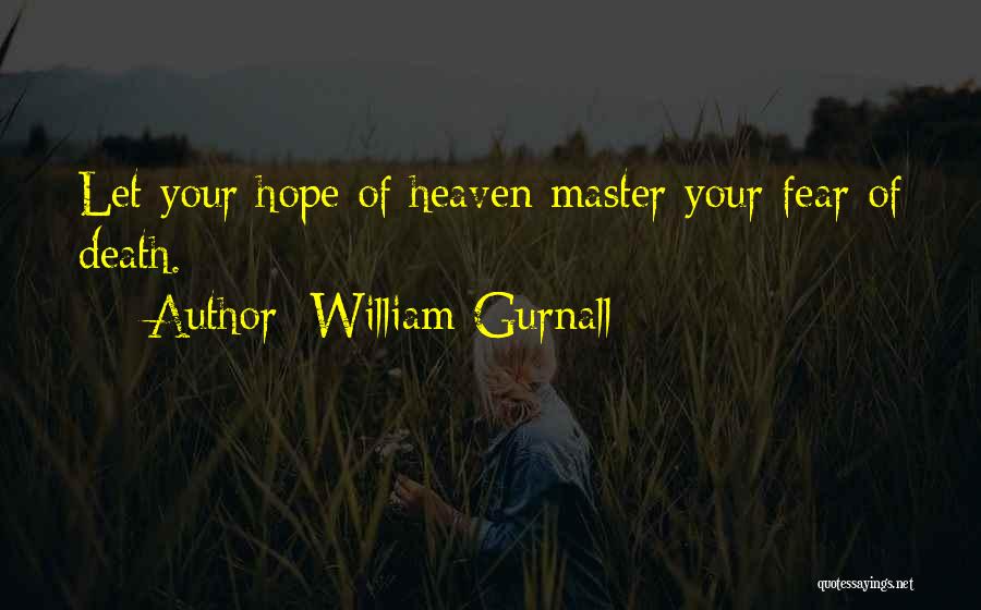 William Gurnall Quotes: Let Your Hope Of Heaven Master Your Fear Of Death.
