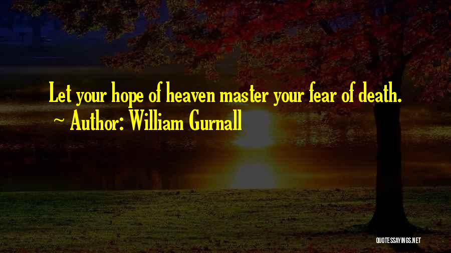 William Gurnall Quotes: Let Your Hope Of Heaven Master Your Fear Of Death.