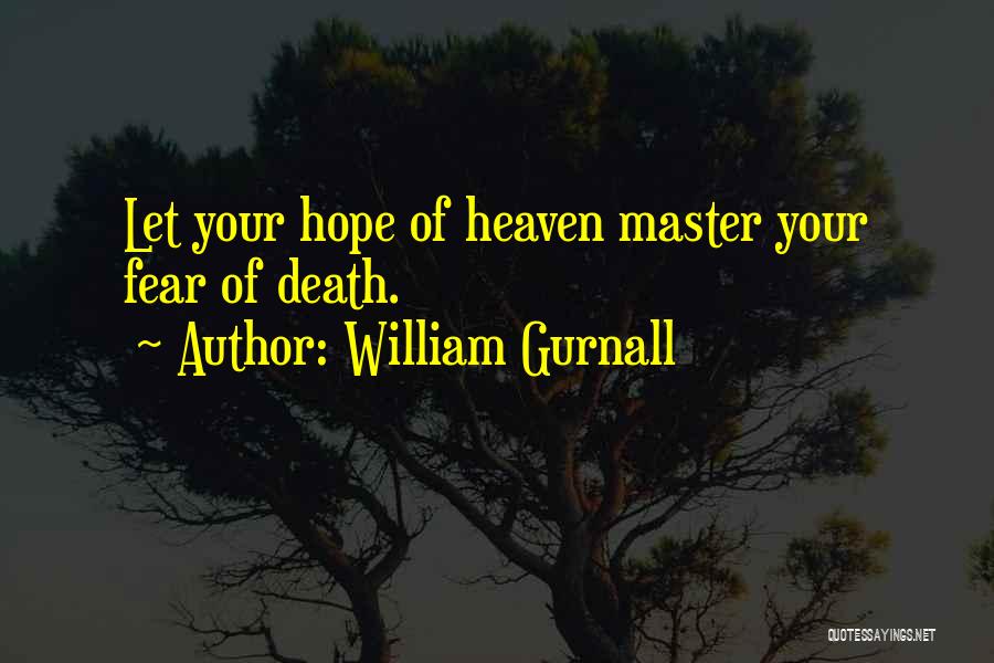 William Gurnall Quotes: Let Your Hope Of Heaven Master Your Fear Of Death.