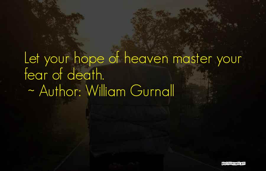 William Gurnall Quotes: Let Your Hope Of Heaven Master Your Fear Of Death.
