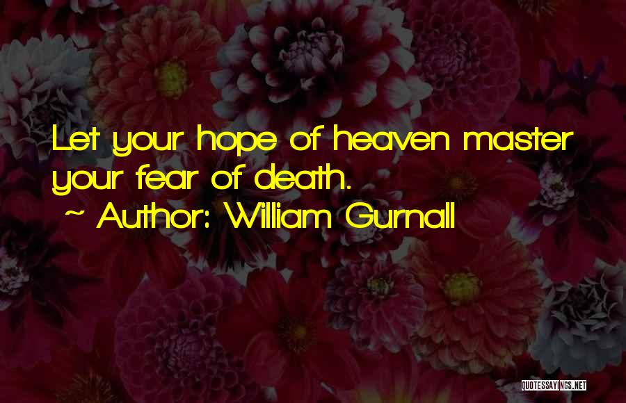 William Gurnall Quotes: Let Your Hope Of Heaven Master Your Fear Of Death.
