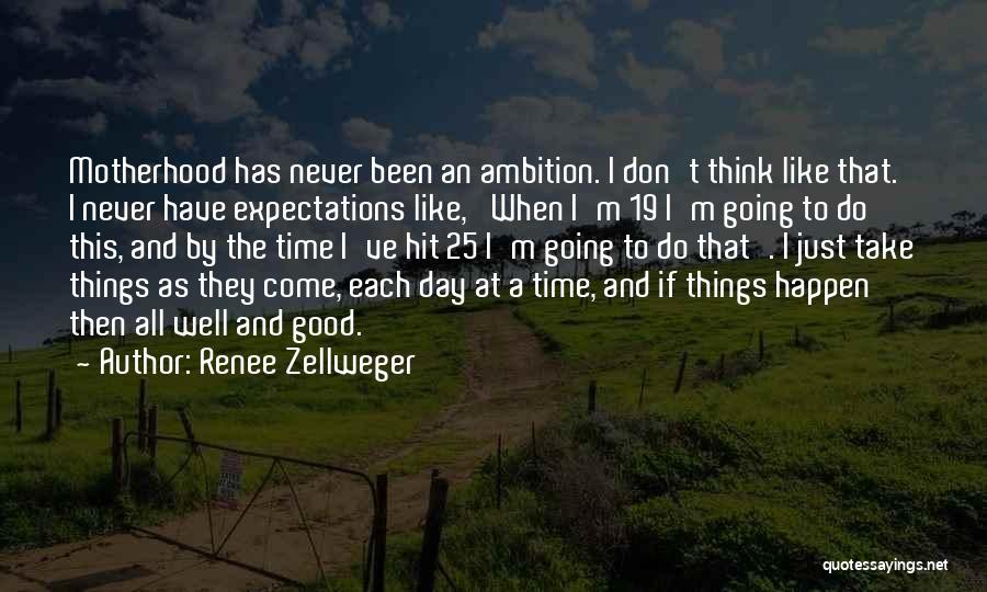 Renee Zellweger Quotes: Motherhood Has Never Been An Ambition. I Don't Think Like That. I Never Have Expectations Like, 'when I'm 19 I'm