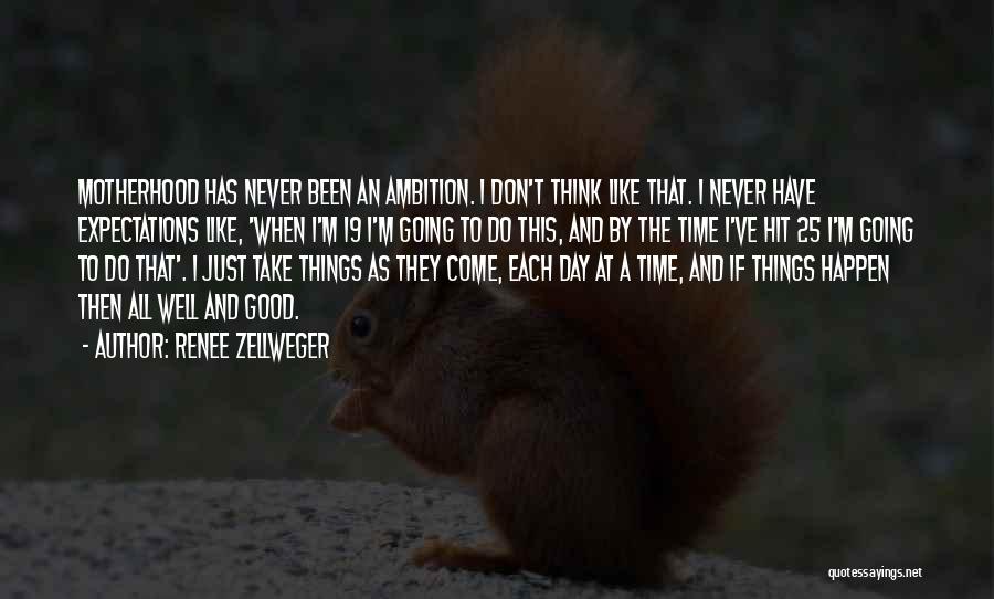 Renee Zellweger Quotes: Motherhood Has Never Been An Ambition. I Don't Think Like That. I Never Have Expectations Like, 'when I'm 19 I'm