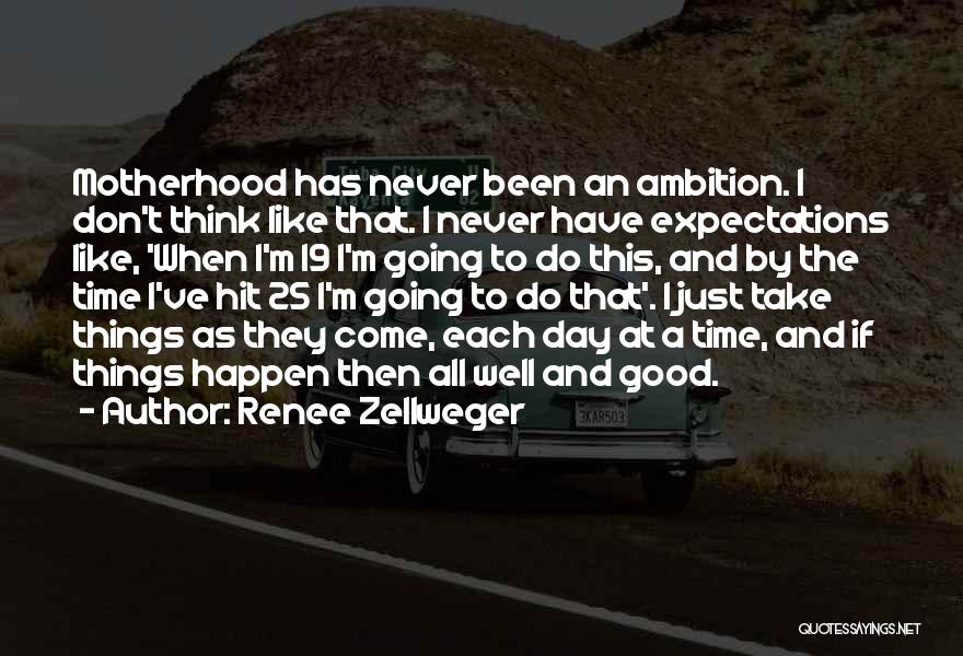 Renee Zellweger Quotes: Motherhood Has Never Been An Ambition. I Don't Think Like That. I Never Have Expectations Like, 'when I'm 19 I'm
