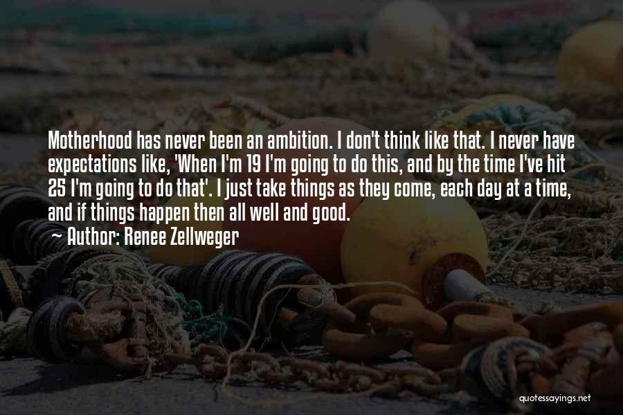 Renee Zellweger Quotes: Motherhood Has Never Been An Ambition. I Don't Think Like That. I Never Have Expectations Like, 'when I'm 19 I'm
