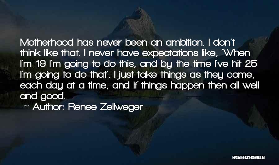 Renee Zellweger Quotes: Motherhood Has Never Been An Ambition. I Don't Think Like That. I Never Have Expectations Like, 'when I'm 19 I'm