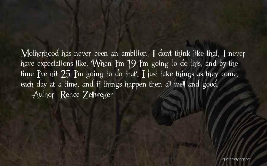 Renee Zellweger Quotes: Motherhood Has Never Been An Ambition. I Don't Think Like That. I Never Have Expectations Like, 'when I'm 19 I'm