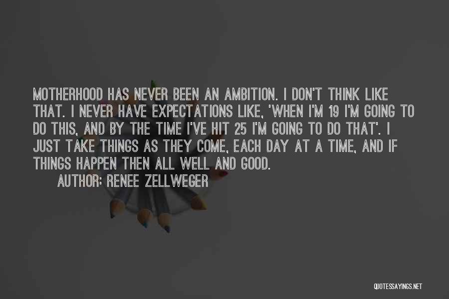 Renee Zellweger Quotes: Motherhood Has Never Been An Ambition. I Don't Think Like That. I Never Have Expectations Like, 'when I'm 19 I'm