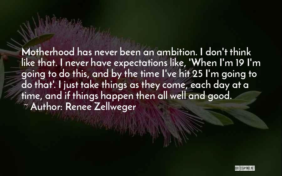 Renee Zellweger Quotes: Motherhood Has Never Been An Ambition. I Don't Think Like That. I Never Have Expectations Like, 'when I'm 19 I'm
