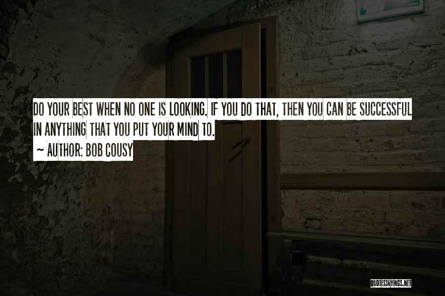 Bob Cousy Quotes: Do Your Best When No One Is Looking. If You Do That, Then You Can Be Successful In Anything That