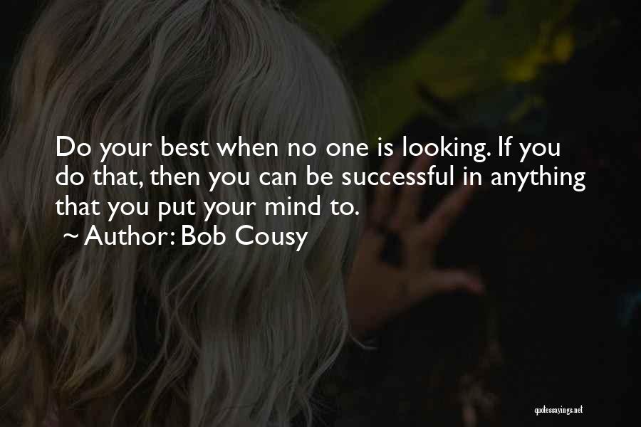Bob Cousy Quotes: Do Your Best When No One Is Looking. If You Do That, Then You Can Be Successful In Anything That