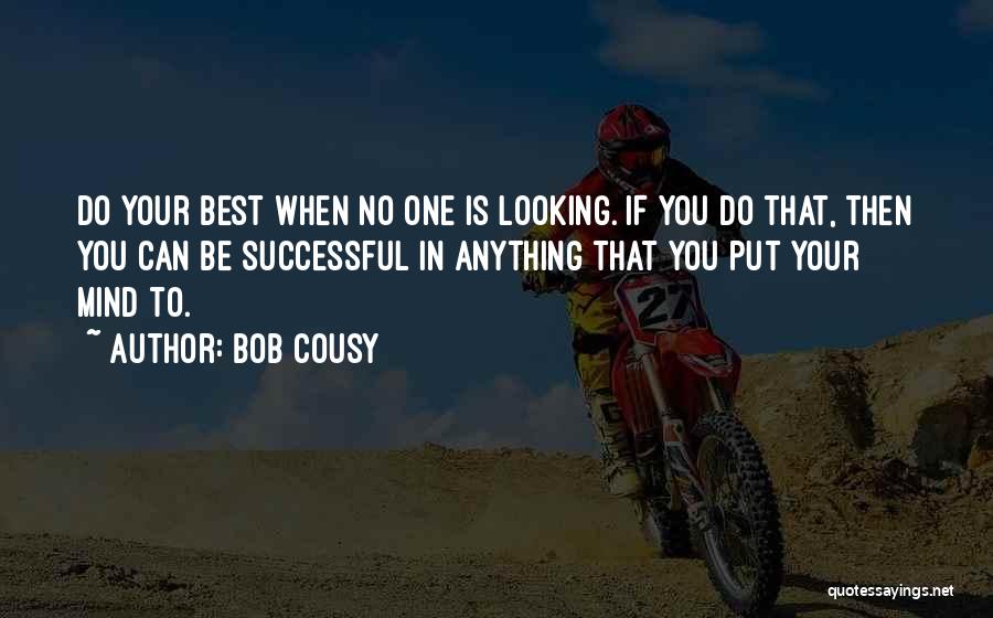 Bob Cousy Quotes: Do Your Best When No One Is Looking. If You Do That, Then You Can Be Successful In Anything That