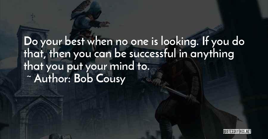 Bob Cousy Quotes: Do Your Best When No One Is Looking. If You Do That, Then You Can Be Successful In Anything That