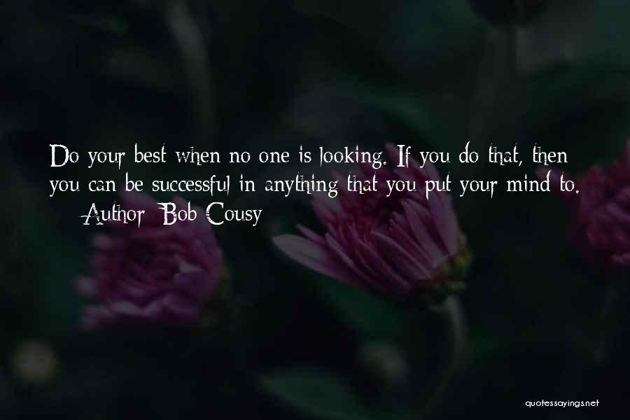 Bob Cousy Quotes: Do Your Best When No One Is Looking. If You Do That, Then You Can Be Successful In Anything That