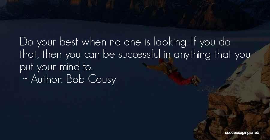 Bob Cousy Quotes: Do Your Best When No One Is Looking. If You Do That, Then You Can Be Successful In Anything That