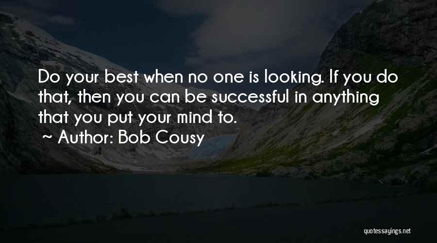 Bob Cousy Quotes: Do Your Best When No One Is Looking. If You Do That, Then You Can Be Successful In Anything That