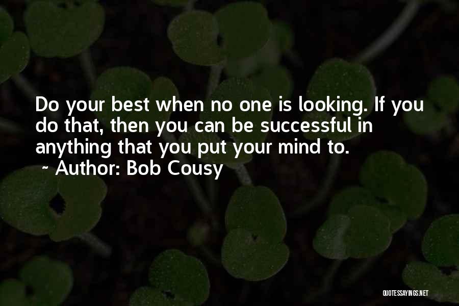 Bob Cousy Quotes: Do Your Best When No One Is Looking. If You Do That, Then You Can Be Successful In Anything That