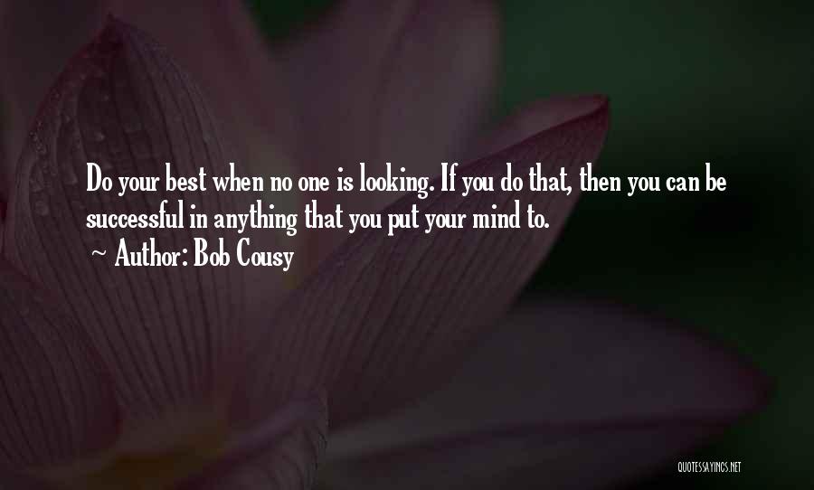 Bob Cousy Quotes: Do Your Best When No One Is Looking. If You Do That, Then You Can Be Successful In Anything That