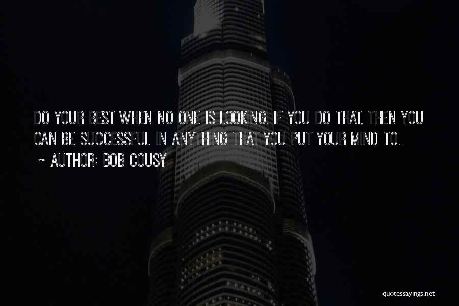 Bob Cousy Quotes: Do Your Best When No One Is Looking. If You Do That, Then You Can Be Successful In Anything That