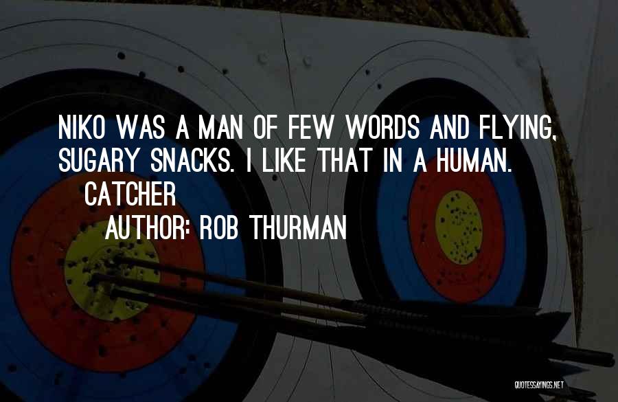 Rob Thurman Quotes: Niko Was A Man Of Few Words And Flying, Sugary Snacks. I Like That In A Human. ~catcher