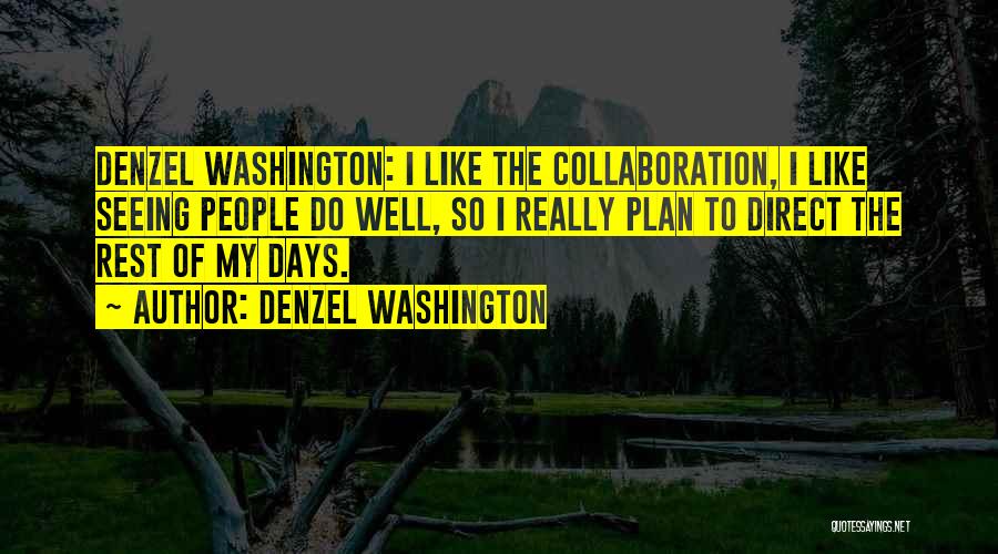 Denzel Washington Quotes: Denzel Washington: I Like The Collaboration, I Like Seeing People Do Well, So I Really Plan To Direct The Rest