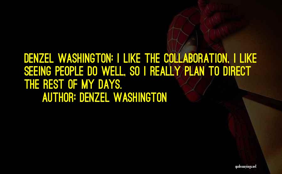 Denzel Washington Quotes: Denzel Washington: I Like The Collaboration, I Like Seeing People Do Well, So I Really Plan To Direct The Rest