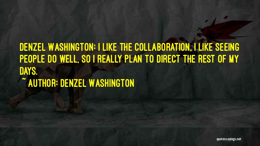 Denzel Washington Quotes: Denzel Washington: I Like The Collaboration, I Like Seeing People Do Well, So I Really Plan To Direct The Rest