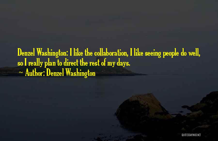 Denzel Washington Quotes: Denzel Washington: I Like The Collaboration, I Like Seeing People Do Well, So I Really Plan To Direct The Rest