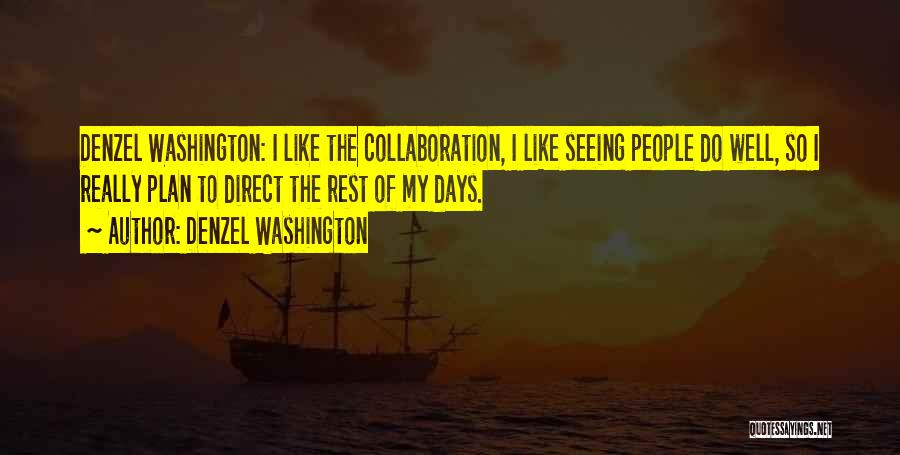 Denzel Washington Quotes: Denzel Washington: I Like The Collaboration, I Like Seeing People Do Well, So I Really Plan To Direct The Rest