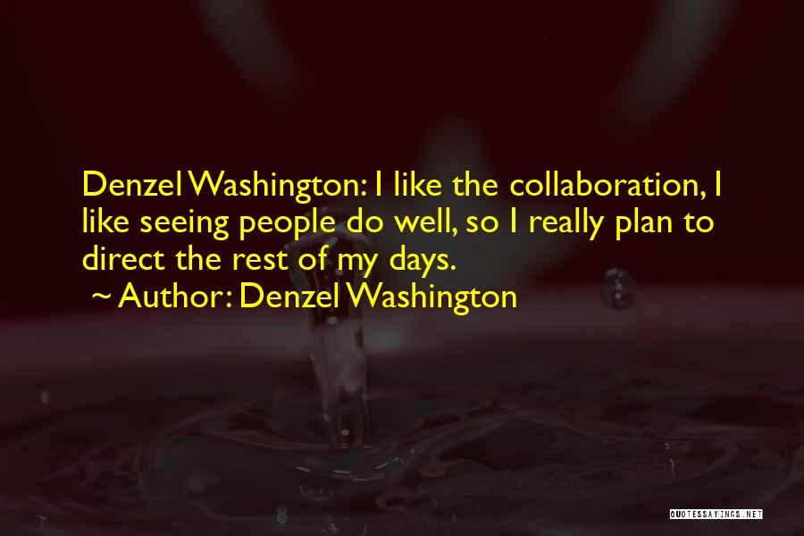 Denzel Washington Quotes: Denzel Washington: I Like The Collaboration, I Like Seeing People Do Well, So I Really Plan To Direct The Rest