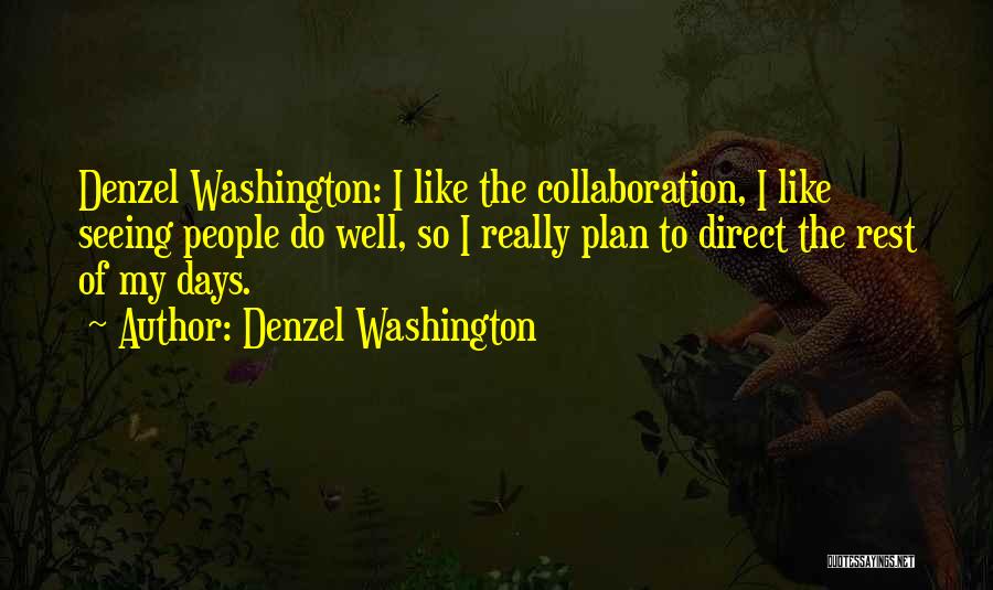 Denzel Washington Quotes: Denzel Washington: I Like The Collaboration, I Like Seeing People Do Well, So I Really Plan To Direct The Rest