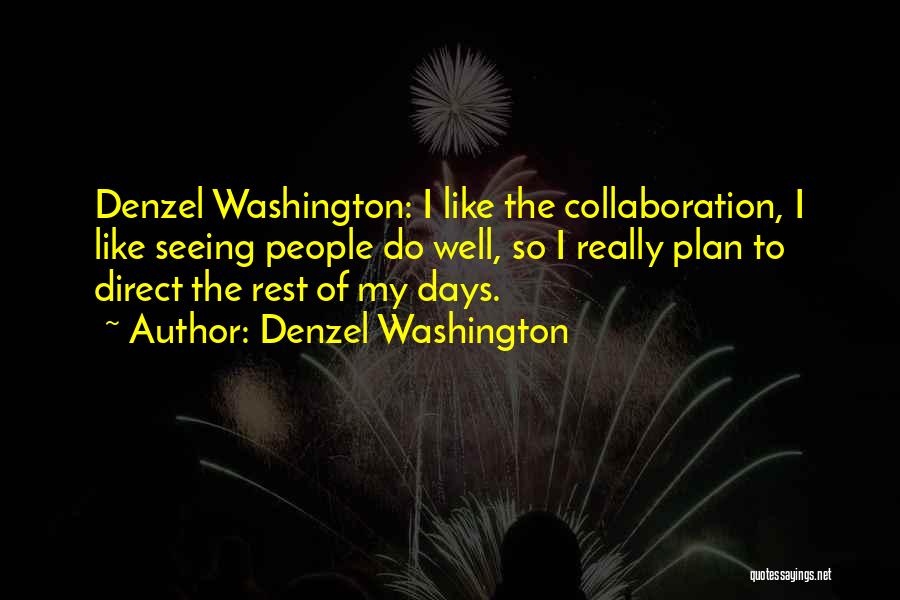 Denzel Washington Quotes: Denzel Washington: I Like The Collaboration, I Like Seeing People Do Well, So I Really Plan To Direct The Rest