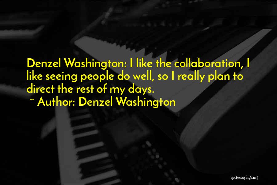 Denzel Washington Quotes: Denzel Washington: I Like The Collaboration, I Like Seeing People Do Well, So I Really Plan To Direct The Rest