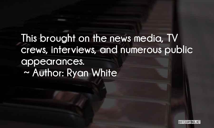 Ryan White Quotes: This Brought On The News Media, Tv Crews, Interviews, And Numerous Public Appearances.