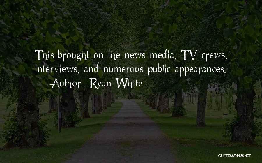 Ryan White Quotes: This Brought On The News Media, Tv Crews, Interviews, And Numerous Public Appearances.