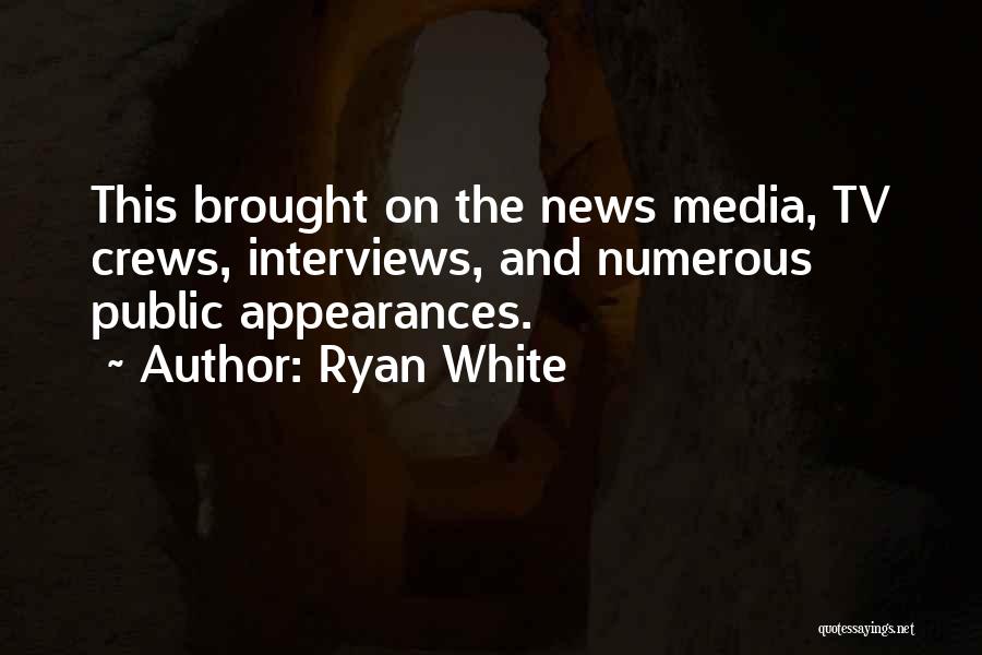 Ryan White Quotes: This Brought On The News Media, Tv Crews, Interviews, And Numerous Public Appearances.