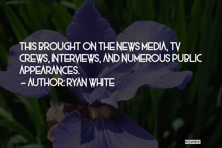 Ryan White Quotes: This Brought On The News Media, Tv Crews, Interviews, And Numerous Public Appearances.